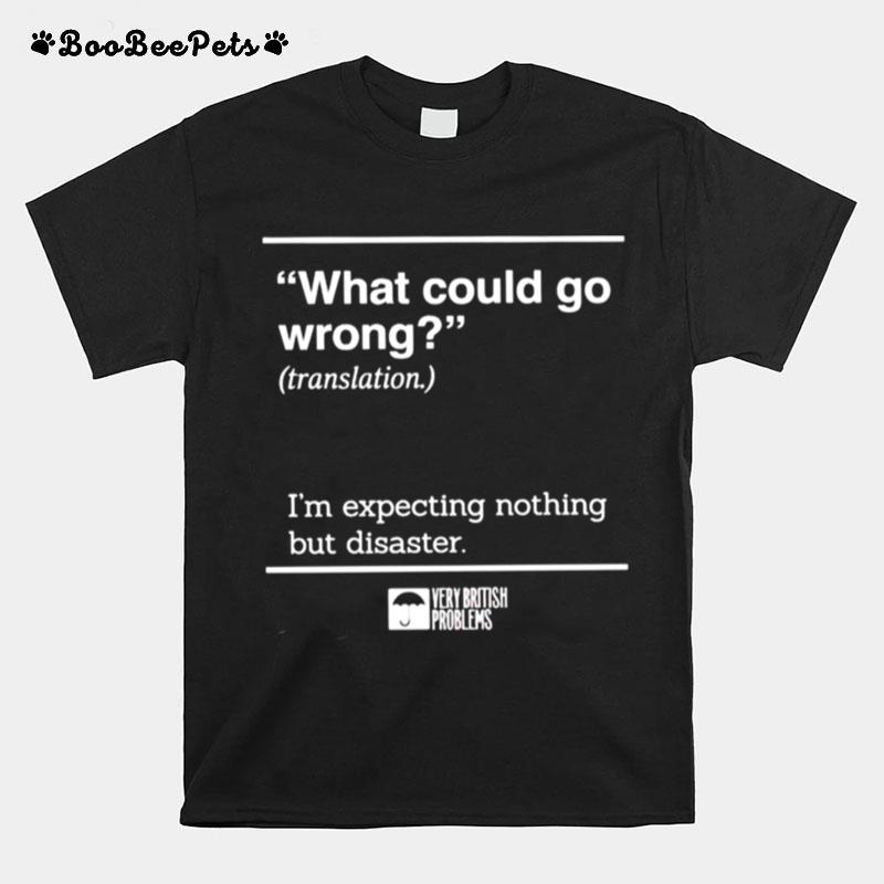 What Could Go Wrong Translation Im Expecting Nothing But Disaster T-Shirt