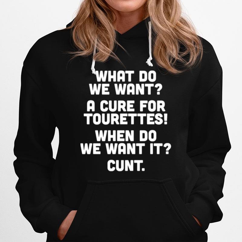 What Do We Want A Cure For Tourettes When Do We Want It Cunt Unisex Hoodie