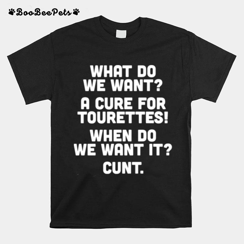 What Do We Want A Cure For Tourettes When Do We Want It Cunt Unisex T-Shirt