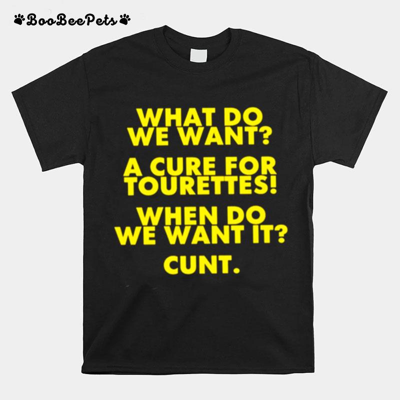 What Do We Want A Cure For Tourettes When Do We Want It Cunt T-Shirt