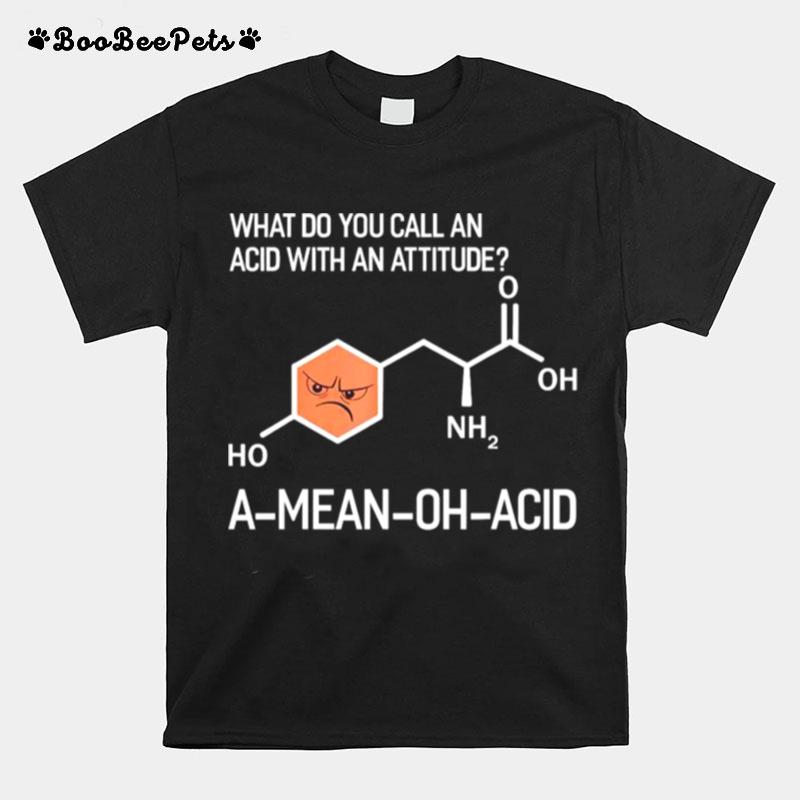 What Do You Call An Acid With An Attitude A Mean Oh Acid T-Shirt