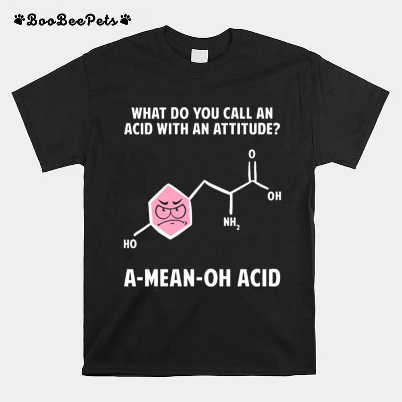 What Do You Call An Acid With Attitude A Mean Oh Acid T-Shirt