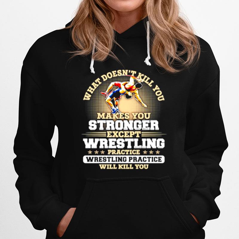 What Doesnt Kill You Makes You Stronger Except Wrestling Hoodie