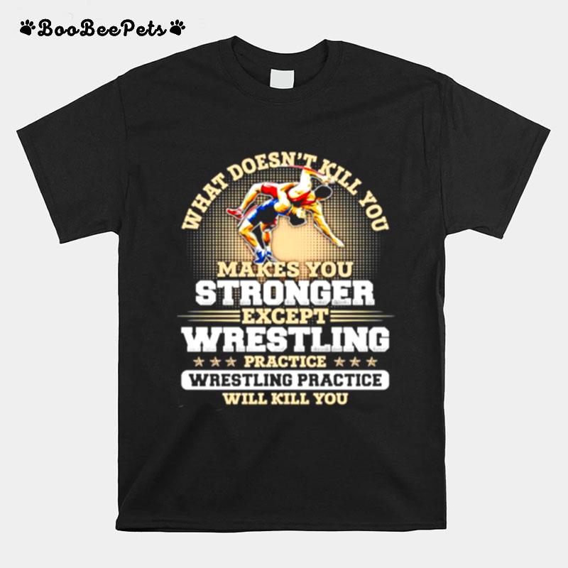 What Doesnt Kill You Makes You Stronger Except Wrestling T-Shirt