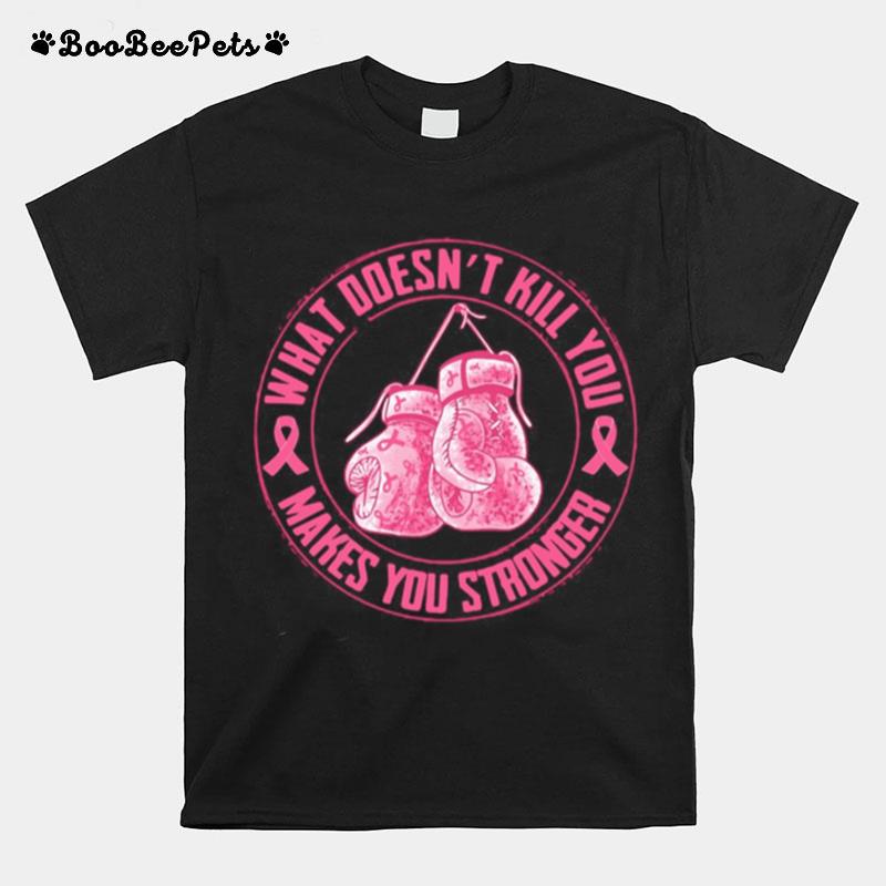What Doesnt Kill You Makes You Stronger T-Shirt