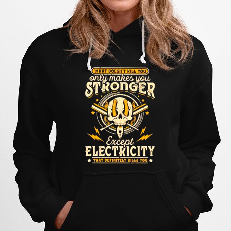 What Doesnt Kill You Only Makes You Stronger Except Electricity Skull Hoodie