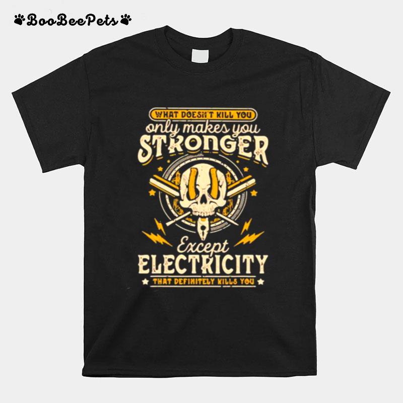 What Doesnt Kill You Only Makes You Stronger Except Electricity Skull T-Shirt