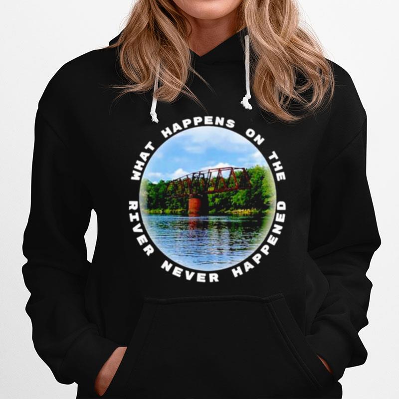 What Happens On The River Never Happened Hoodie