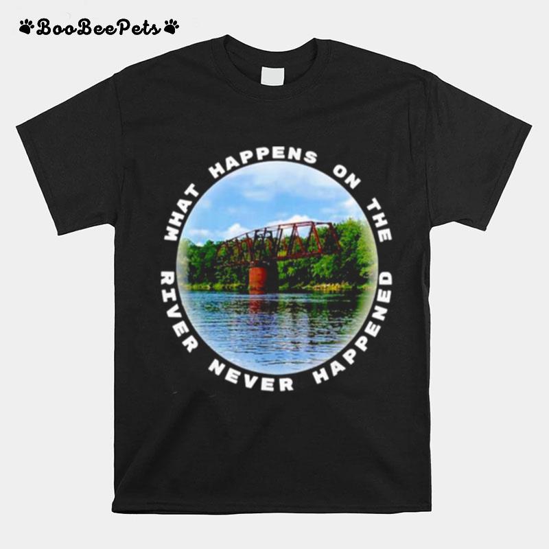 What Happens On The River Never Happened T-Shirt