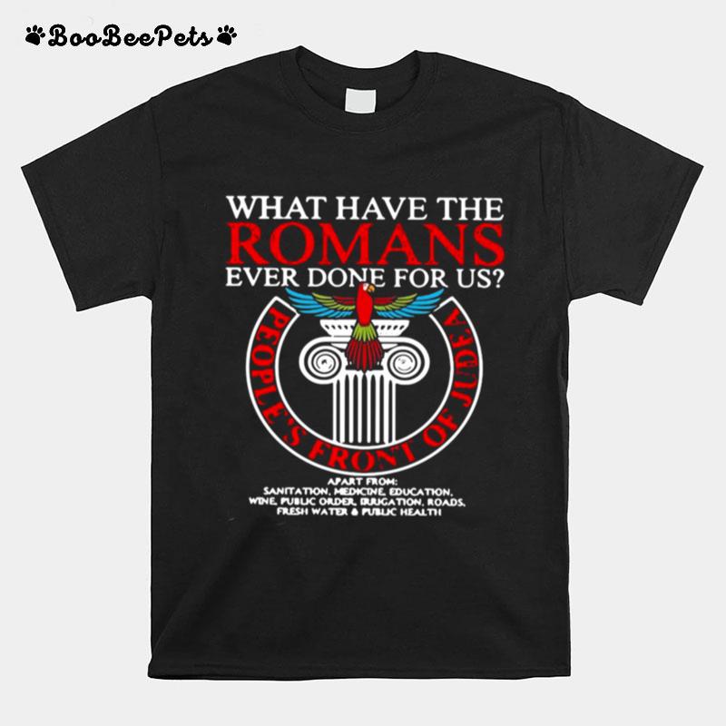 What Have The Romans Ever Done For Us Peoples Front Of Judea Monty Python T-Shirt