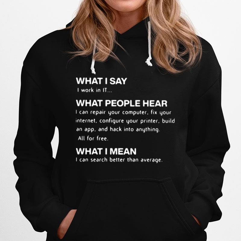 What I Say I Work In It What People Hear What I Mean Hoodie