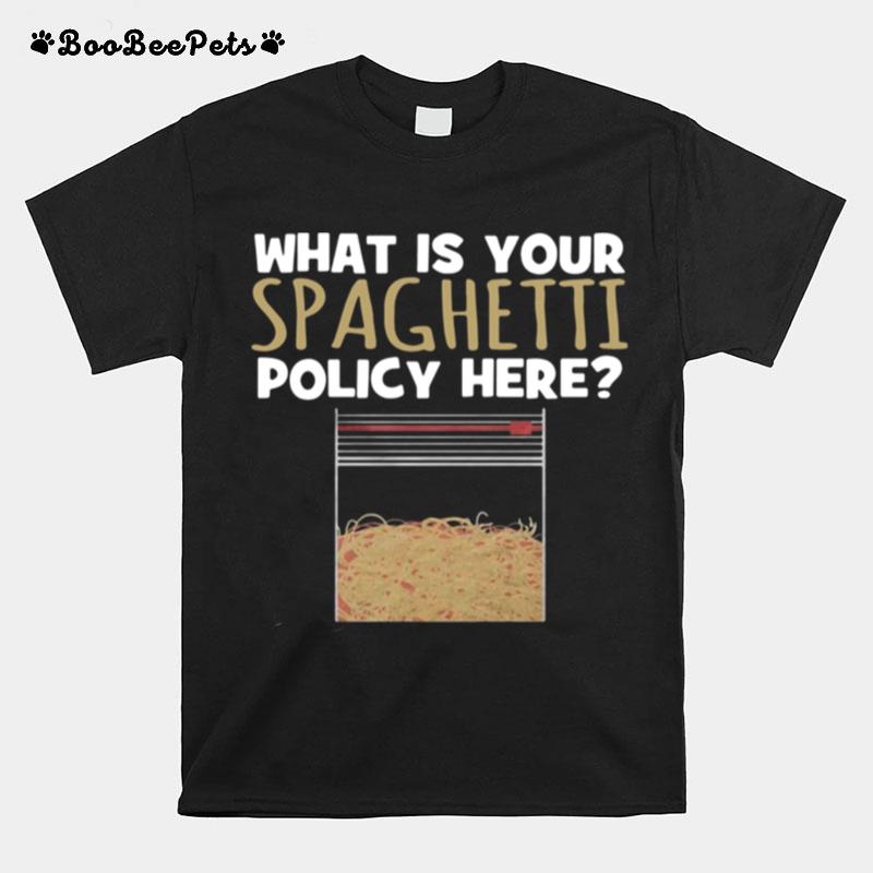 What Is Your Spaghetti Policy Here T-Shirt