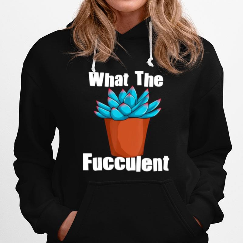 What The Fucculent Succulent Plant Lover Women Gardening Hoodie