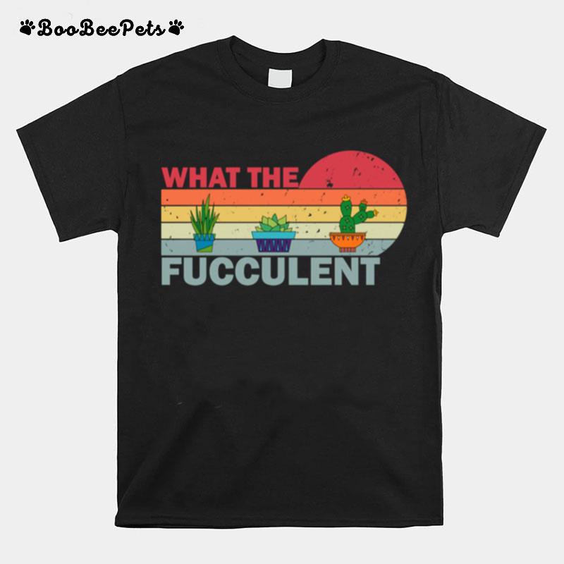 What The Fucculent Vintage Cactus Succulents T-Shirt