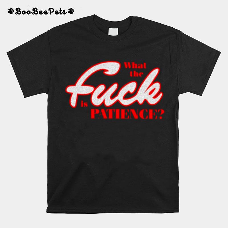 What The Fuck Is Patience T-Shirt