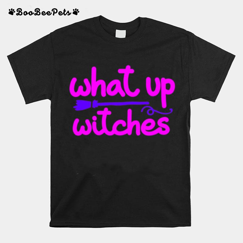What Up Witches Halloween T-Shirt