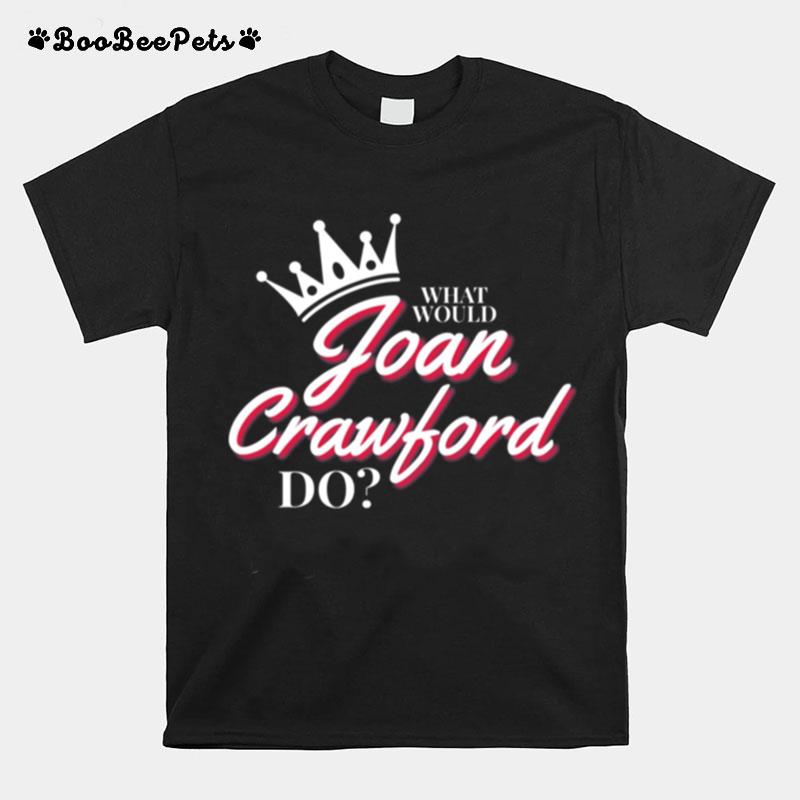 What Would Joan Crawford Do White On Black T-Shirt