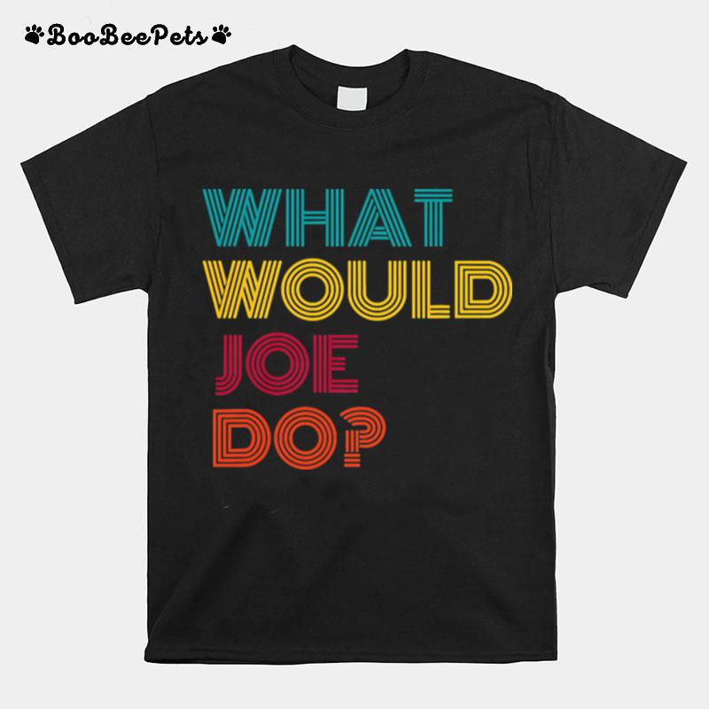 What Would Joe Do Guys Named Joe Biden T-Shirt
