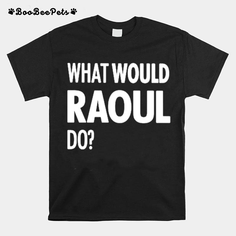 What Would Raoul Do T-Shirt