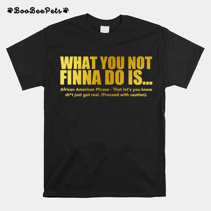 What You Not Finna Do Is African American Phrase T-Shirt