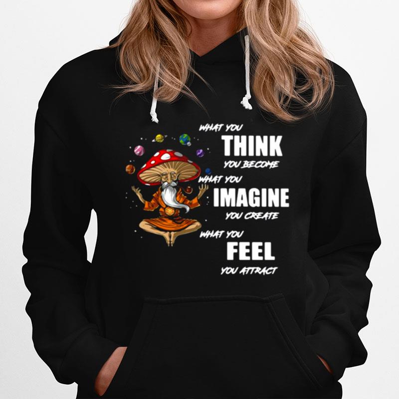 What You Think You Become What You Imagine You Create What You Feel You Attract Hoodie