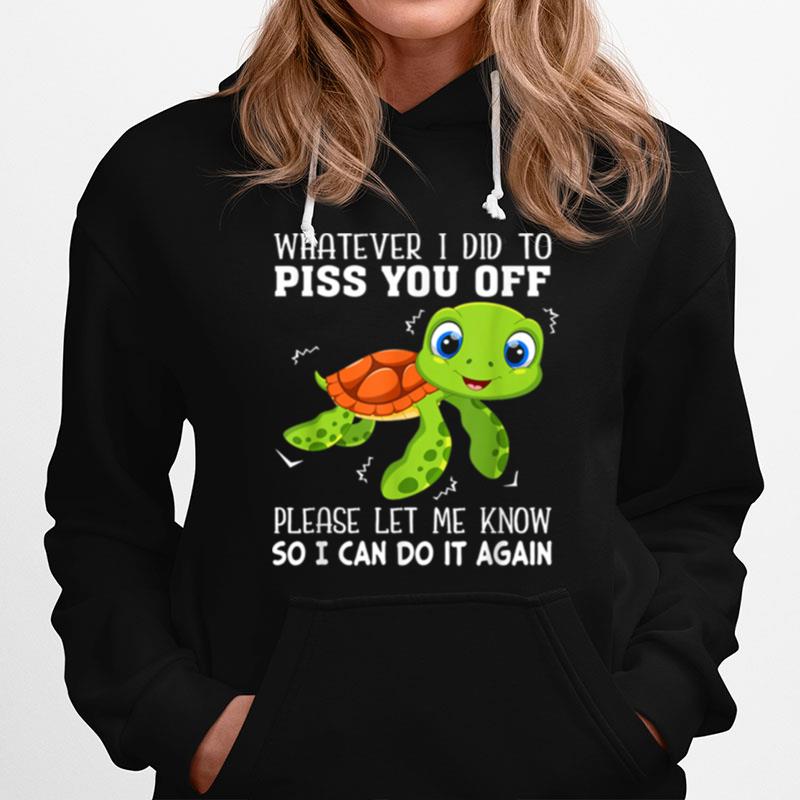 Whatever I Did To Piss You Off Please Let Me Know Turtle Hoodie