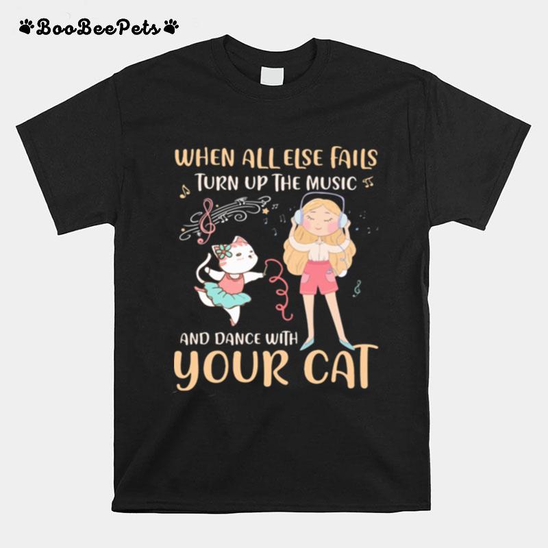 When All Else Fails Turn Up The Music And Dance With Your Cat Music T-Shirt