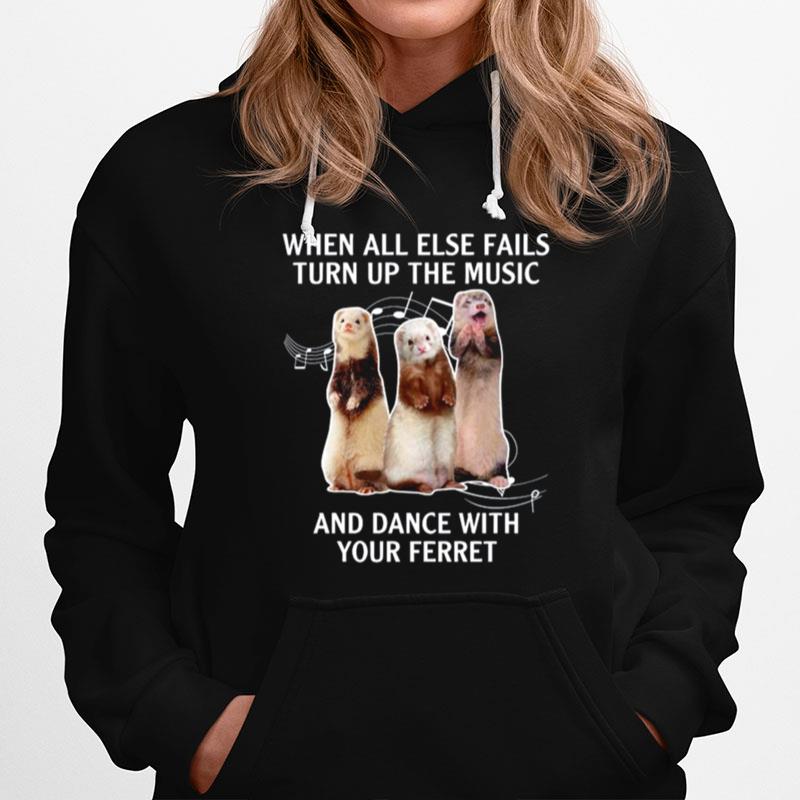 When All Else Fails Turn Up The Music And Dance With Your Ferret Hoodie