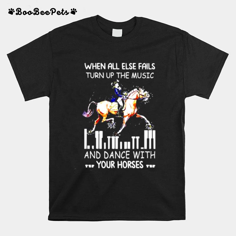 When All Else Fails Turn Up The Music And Dance With Your Horses T-Shirt