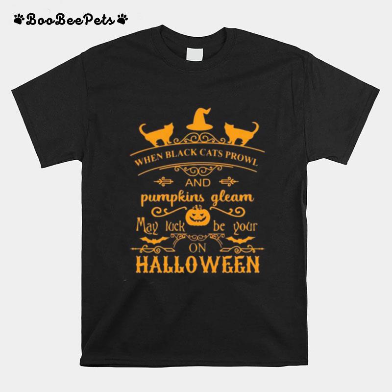 When Black Cats Prowl And Pumpkins Gleam May Luck Be Your On Halloween T-Shirt