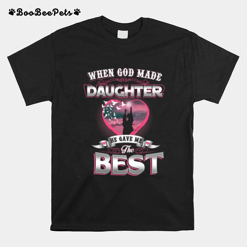When God Made Daughter He Gave Me The Best T-Shirt