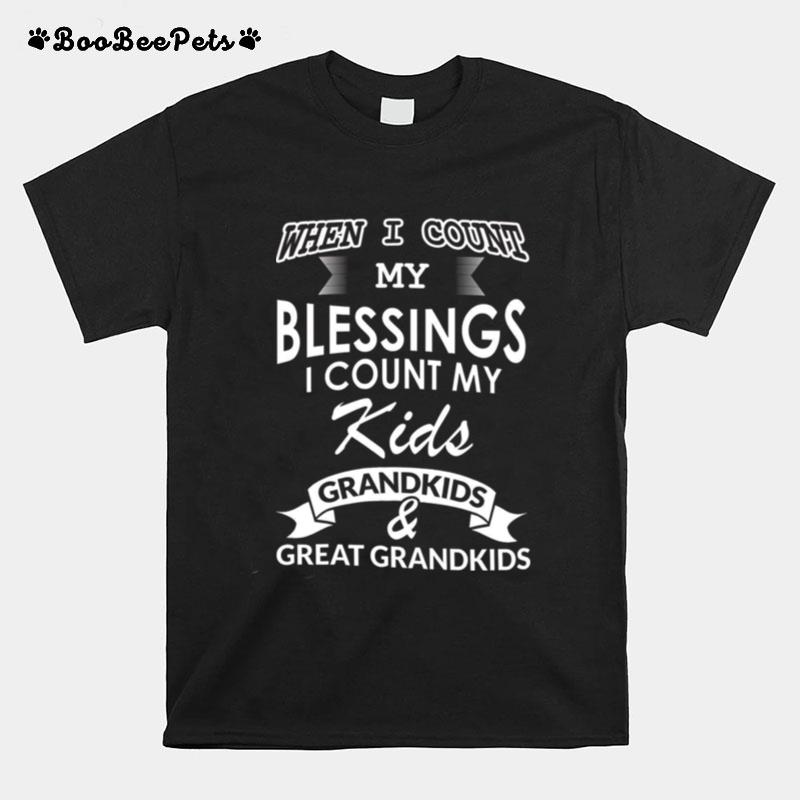 When I Count My Blessings I Count My Kids Grandkids And Great Grandkids T-Shirt