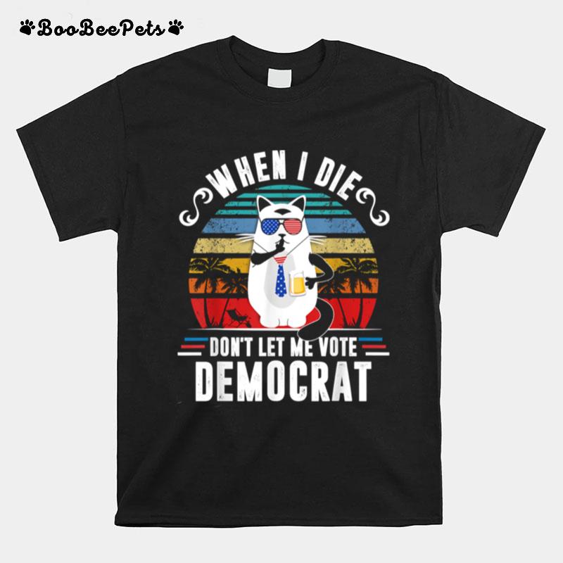 When I Die Dont Let Me Vote Democrat Cat Beer Us Flag Vintage T-Shirt