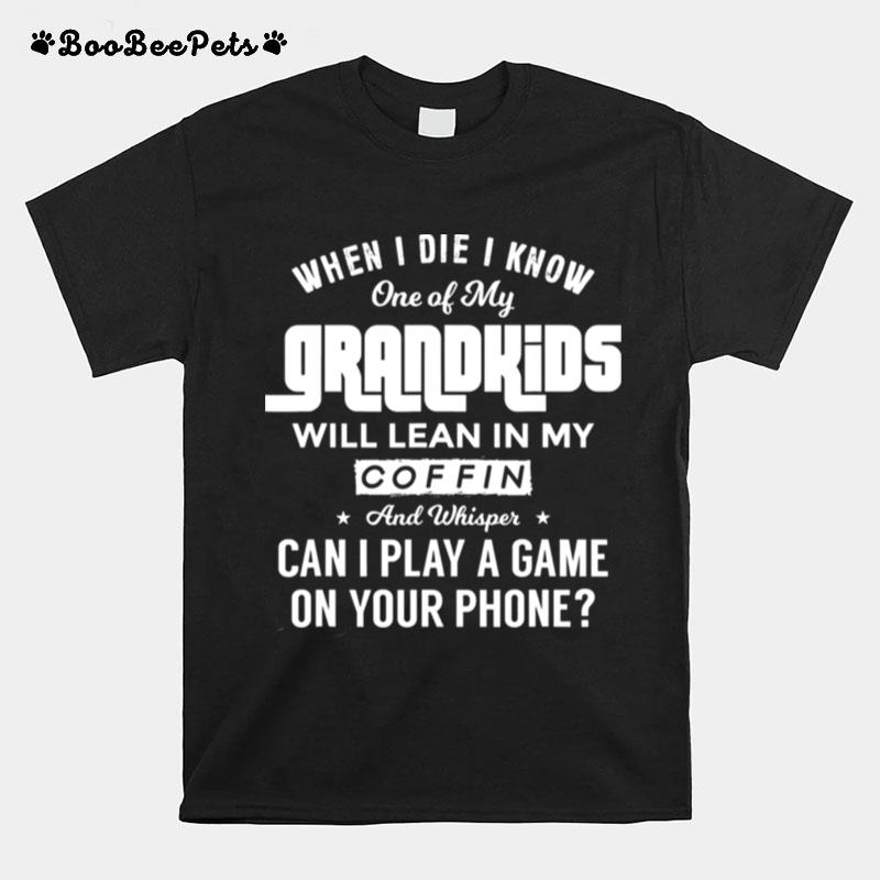 When I Die I Know One Of My Grandkids Will Lean In My Coffin 2022 T-Shirt