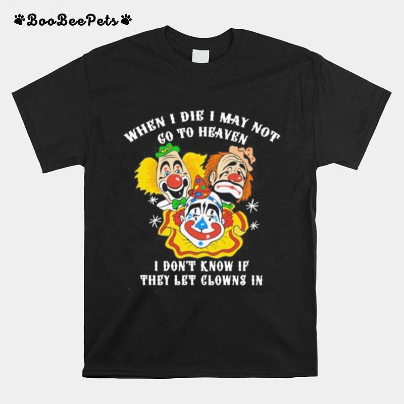 When I Die I May Not Go To Heaven Copy T-Shirt