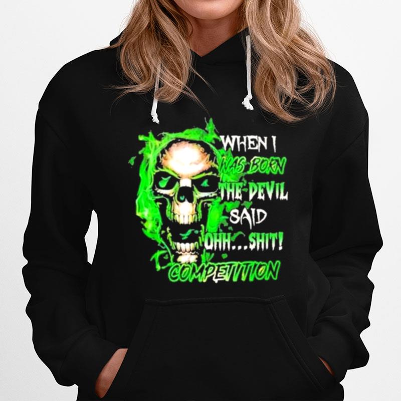 When I Was Born Skull The Devil Said Competition Hoodie