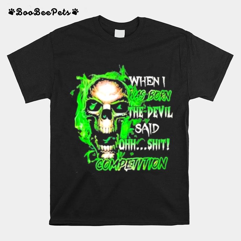 When I Was Born Skull The Devil Said Competition T-Shirt