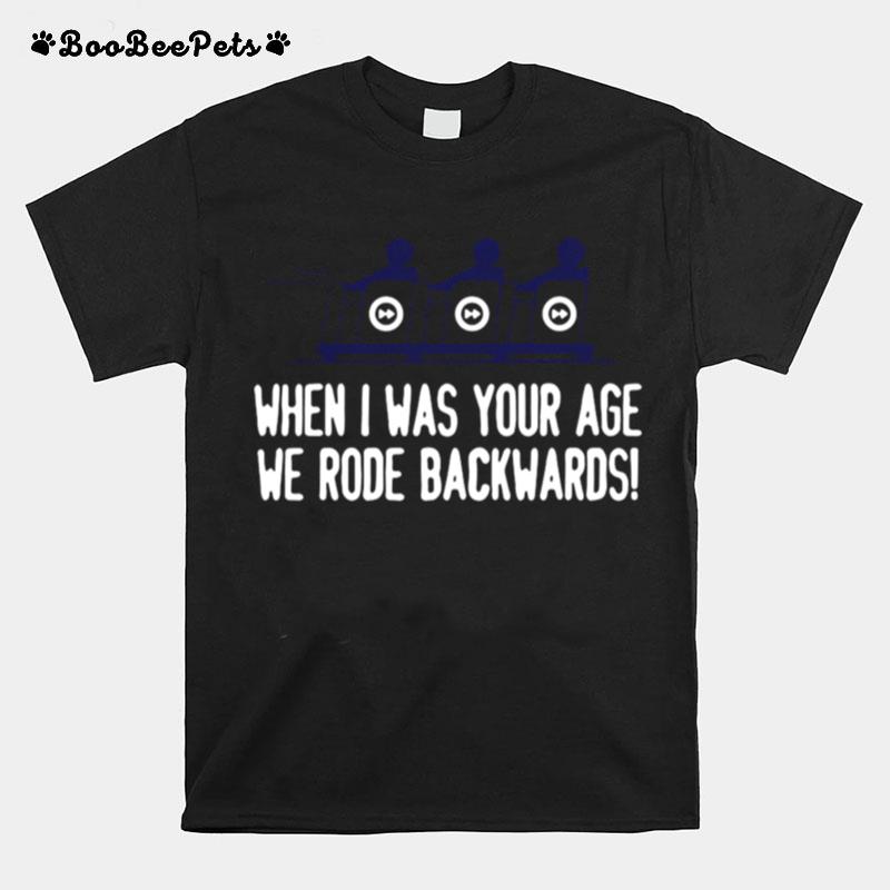 When I Was Your Age We Rode Backwards T-Shirt