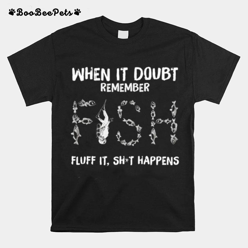 When In Doubt Remember Fish Fluff It Shit Happens T-Shirt