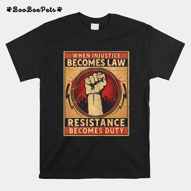 When Injustice Becomes Law Resistance Becomes Duty T-Shirt