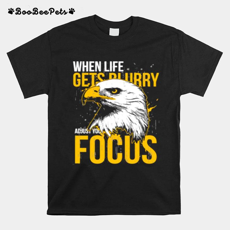 When Life Gets Adjust Your Focus Eagle T-Shirt