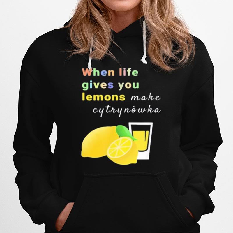 When Life Gives You Lemons Make Cytrynowka Hoodie