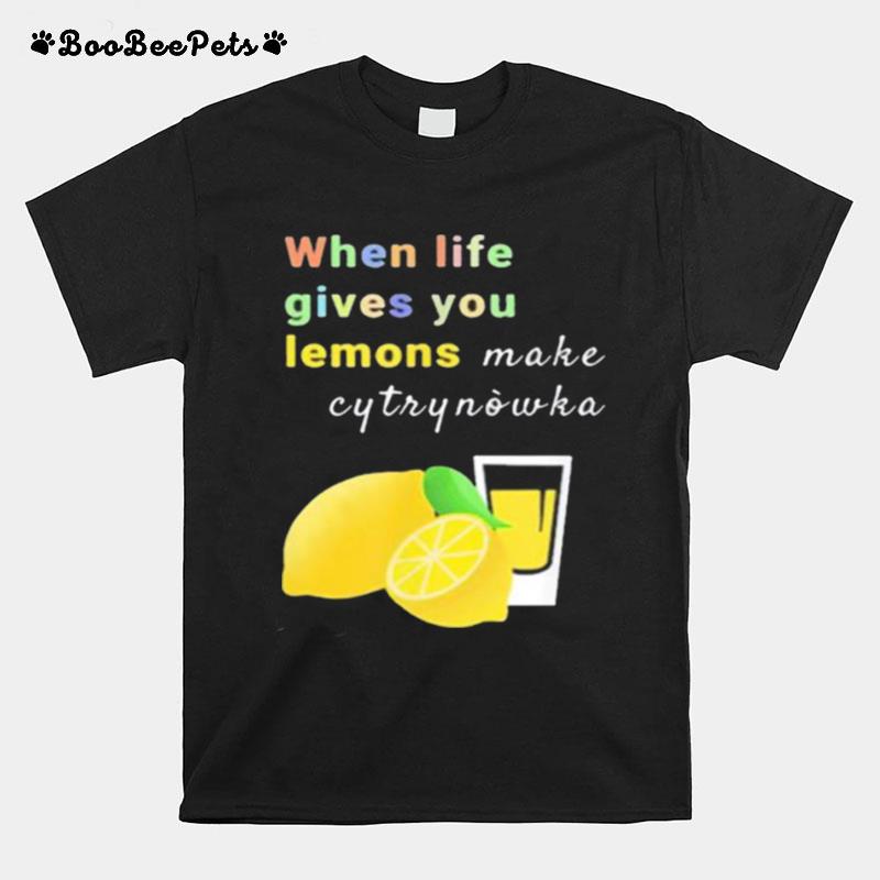 When Life Gives You Lemons Make Cytrynowka T-Shirt