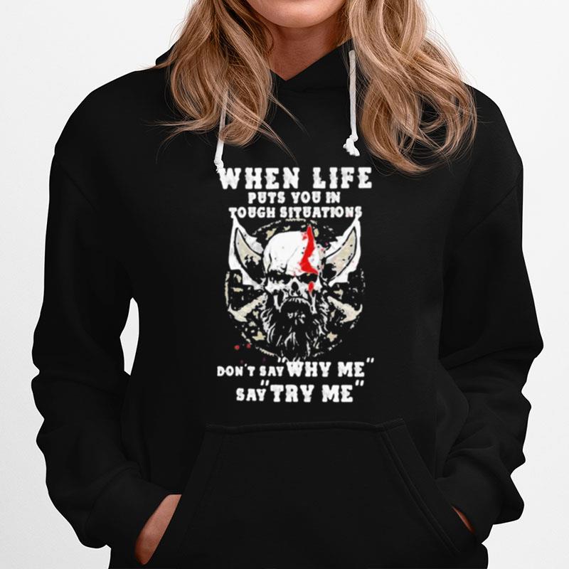 When Life Puts You In Tough Situations Dont Say Why Me Say Try Me Skull Hoodie