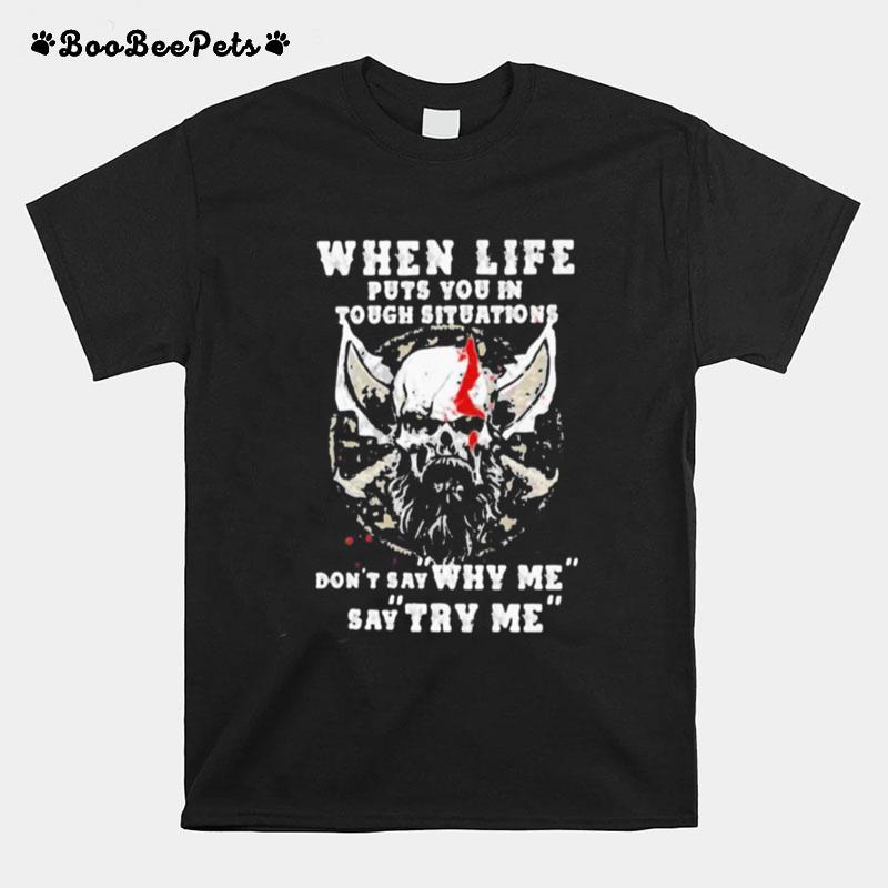 When Life Puts You In Tough Situations Dont Say Why Me Say Try Me Skull T-Shirt