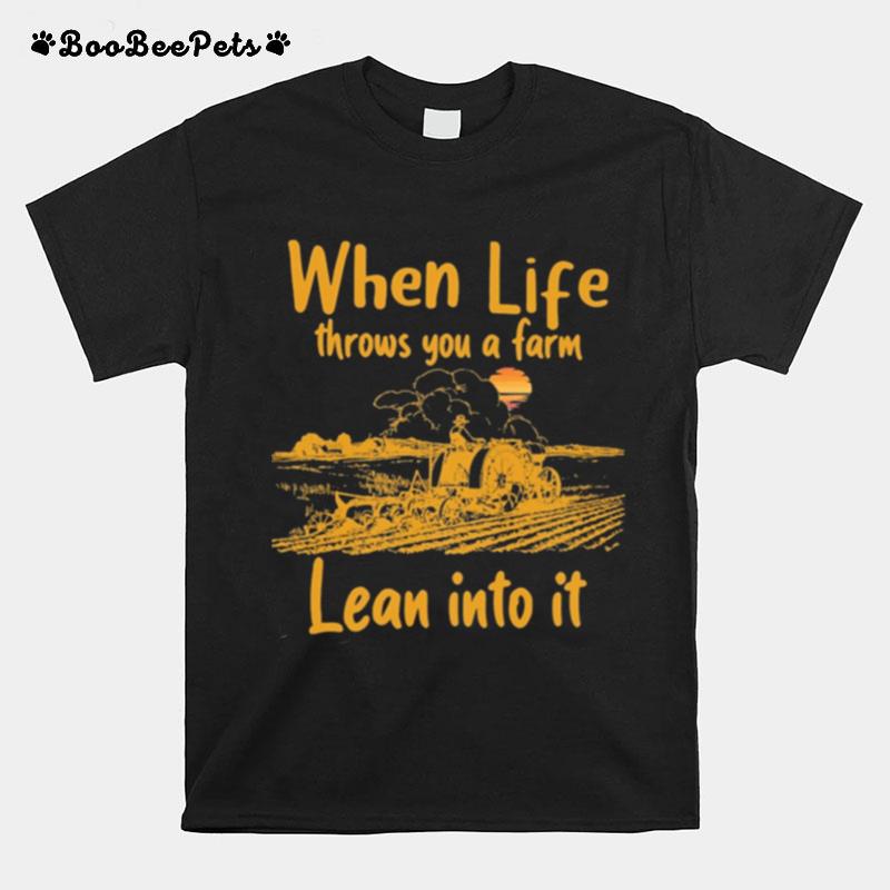 When Life Throws You A Farm Lean Into It T-Shirt