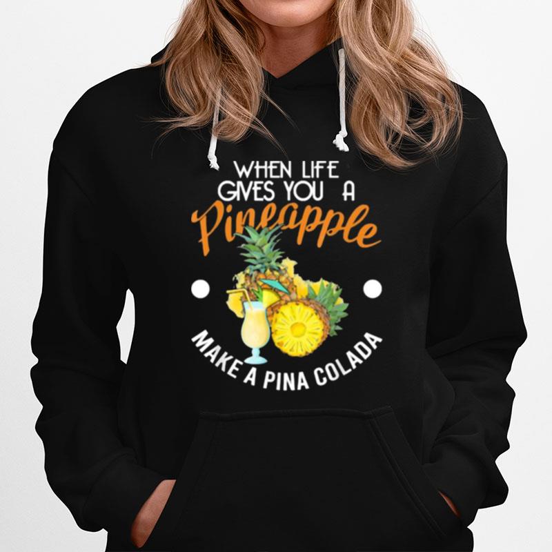 When Lifes Gives You A Pineapple Make A Pina Colada Hoodie