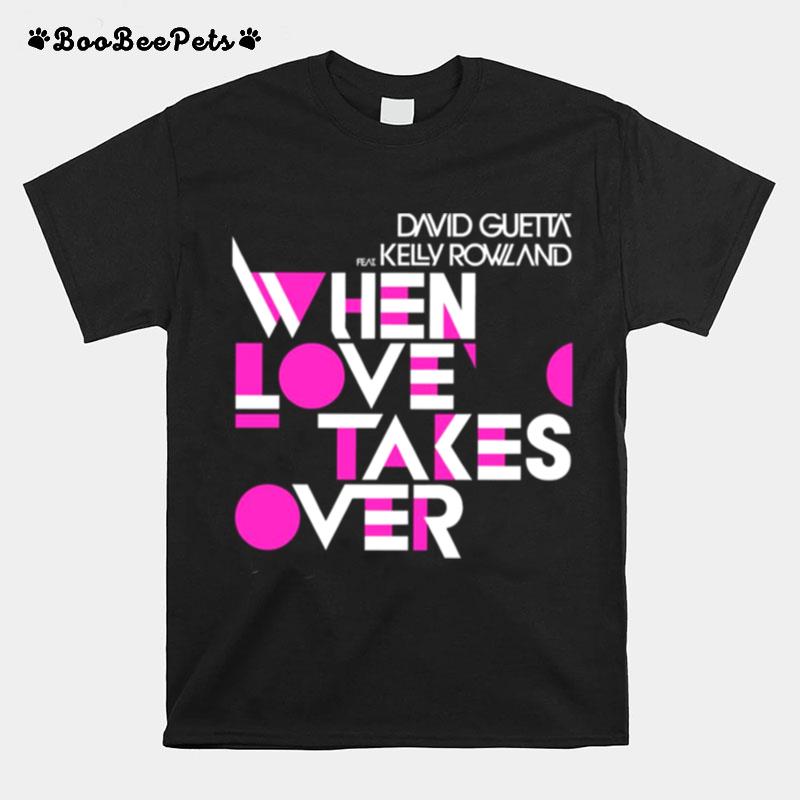 When Love Takes Over David Guetta Feat Kelly Rowland T-Shirt