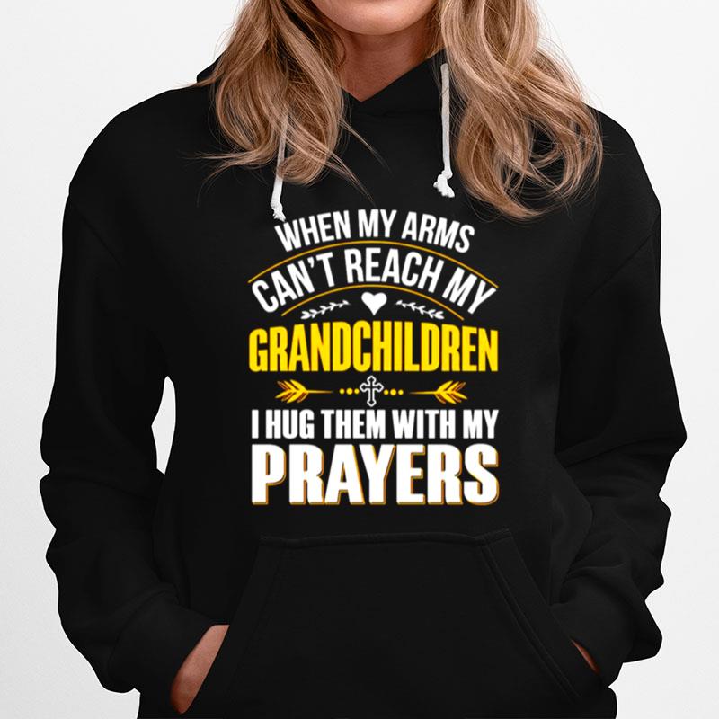 When My Arms Cant Reach My Grandchildren I Hug Them With My Prayers Hoodie