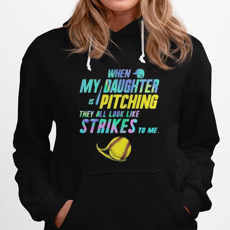 When My Daughter Is Pitching They All Look Like Strikes To Me Softball Hoodie